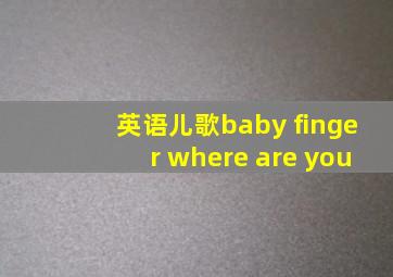 英语儿歌baby finger where are you